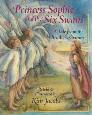 Princess Sophie and the six swans : a tale from the Brothers Grimm