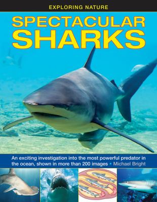 Spectacular sharks : an exciting investigation into the most powerful predator in the ocean, shown in more than 200 images