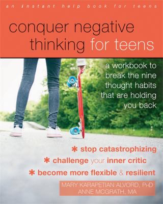 Conquer negative thinking for teens : a workbook to break the nine thought habits that are holding you back