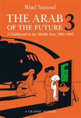 The Arab of the future. 3, A childhood in the Middle East, 1985-1987 : a graphic memoir /