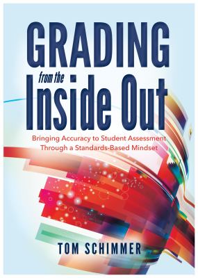 Grading from the inside out : bringing accuracy to student assessment through a standards-based mindset