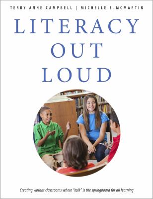 Literacy out loud : creating vibrant classrooms where "talk" is the springboard for all learning