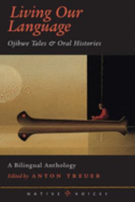 Living our language : Ojibwe tales & oral histories