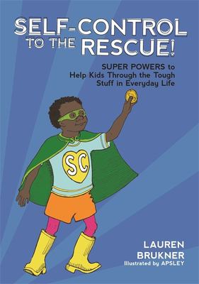 Self-control to the rescue! : super-powers to help kids through the tough stuff in everyday life
