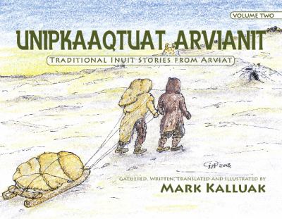 Unipkaaqtuat Arvianit = Traditional Inuit stories from Arviat. Volume two /