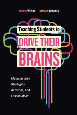 Teaching students to drive their brains : metacognitive strategies, activities, and lesson ideas