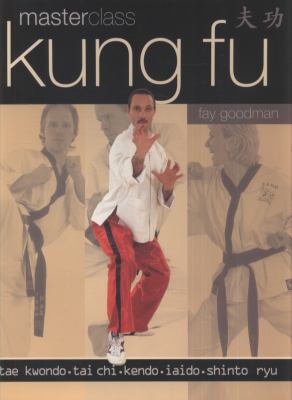 Kung Fu masterclass : tae kwondo, tai chi, kendo, iaido, shinto ryu