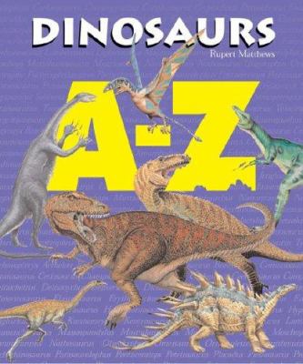 Dinosaurs A-Z : an A to Z of dinosaurs and prehistoric reptiles