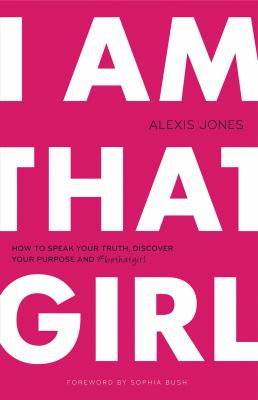 I am that girl : how to speak your truth, discover your purpose, and #bethatgirl