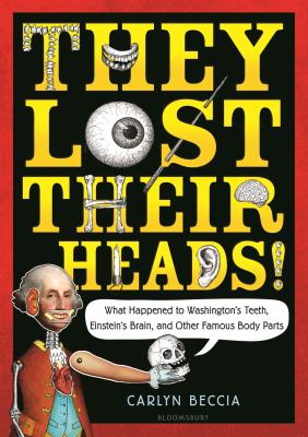 They lost their heads! : Washington's teeth, Einstein's brain, and other famous body parts