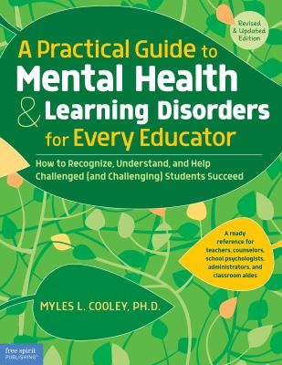 A practical guide to mental health & learning disorders for every educator : how to recognize, understand, and help challenged (and challenging) students succeed