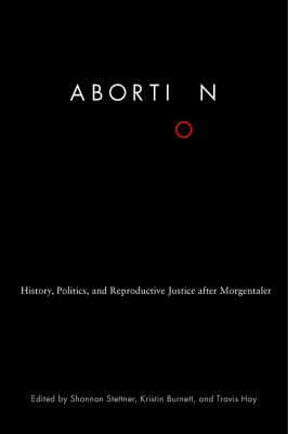 Abortion : history, politics and reproductive justice after Morgentaler