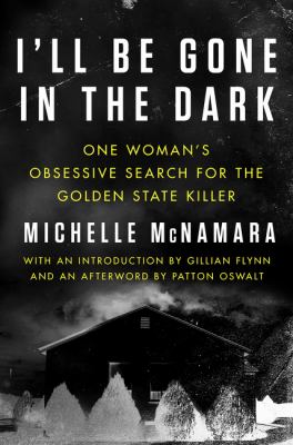 I'll be gone in the dark : one woman's obsessive search for the golden state killer