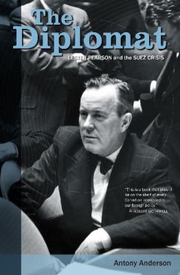 The diplomat : Lester Pearson and the Suez Crisis