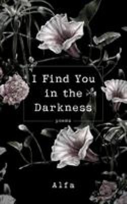 I find you in the darkness : poems