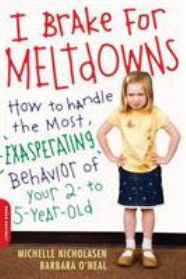 I brake for meltdowns : how to handle the most exasperating behavior of your 2- to 5-year-old