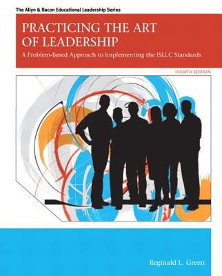 Practicing the art of leadership : a problem-based approach to implementing the ISLLC standards