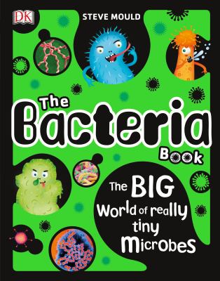 The bacteria book : the big world of really tiny microbes