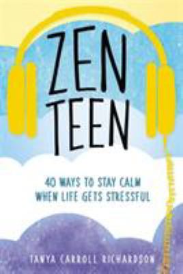 Zen teen : 40 ways to stay calm when life gets stressful