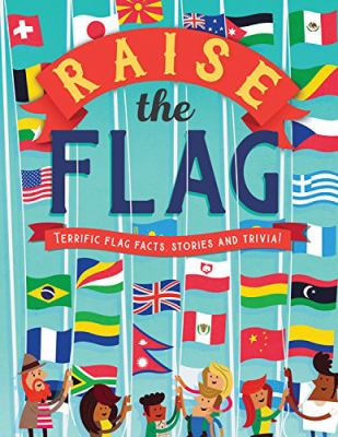 Raise the flag : terrific flag facts, stories and trivia!