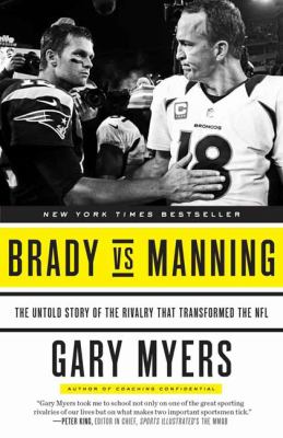 Brady vs Manning : the untold story of the rivalry that transformed the NFL