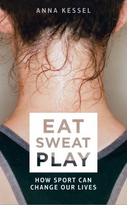 Eat sweat play : how sport can change our lives