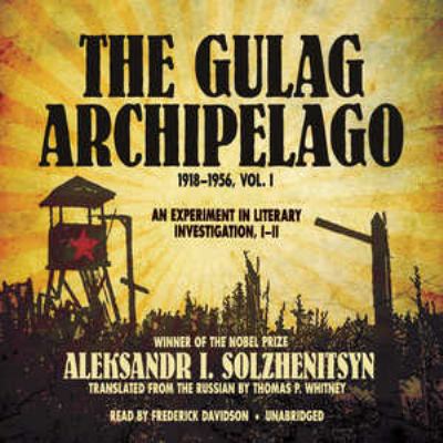 The Gulag Archipelago, 1918-1956. : an experiment in literary investigation, I-II. Vol. 1 :