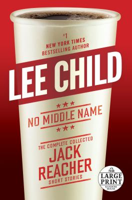 No middle name : the complete collected Jack Reacher short stories