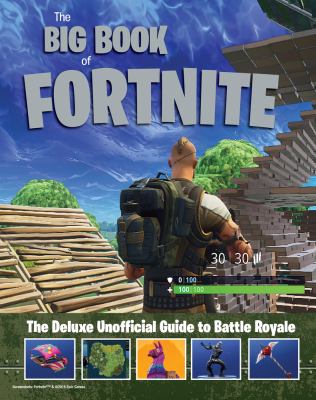 The big book of Fortnite : the deluxe unofficial guide to Battle Royale