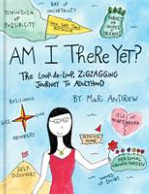 Am I there yet? : the loop-de-loop, zigzagging journey to adulthood