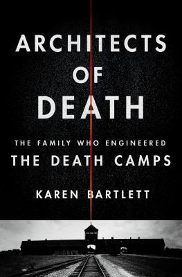Architects of death : the family who engineered the death camps