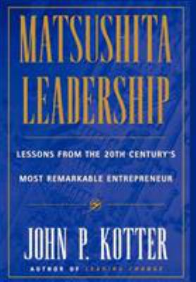 Matsushita Leadership : lessons from the 20th century's most remarkable entrepreneur