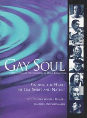 Gay soul : finding the heart of gay spirit and nature with sixteen writers, healers, teachers, and visionaries