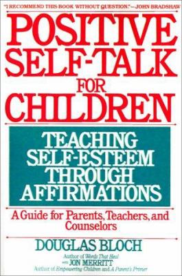 Positive self-talk for children : teaching self-esteem through affirmations : a guide for parents, teachers, and counselors