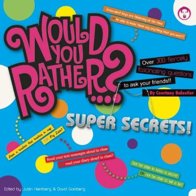 Would you rather--? : super secrets! : over 300 fiercely fascinating questions to ask your friends
