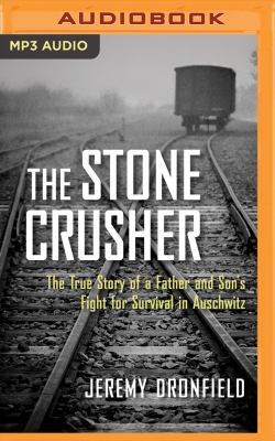 The stone crusher : the true story of a father and son's fight for survival in Auschwitz