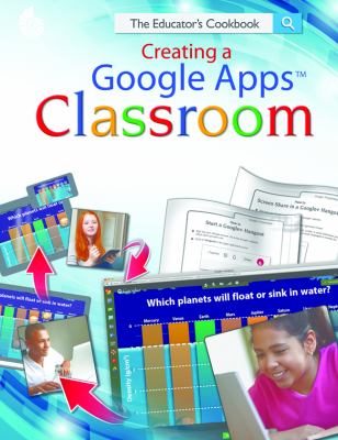 Creating a Google Apps classroom : the educator's cookbook