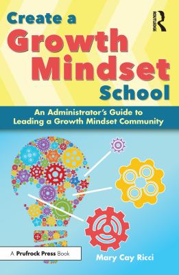 Create a growth mindset school : an administrator's guide to leading a growth mindset community