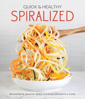 Spiralized : breakfasts, snacks, sides, entress, desserts & more