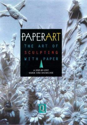 Paperart : the art of sculpting with paper : a step-by-step guide and showcase