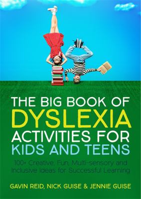 The big book of dyslexia activities for kids and teens : 100 creative, fun, multi-sensory and inclusive ideas for successful learning