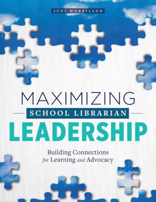 Maximizing school librarian leadership : building connections for learning and advocacy