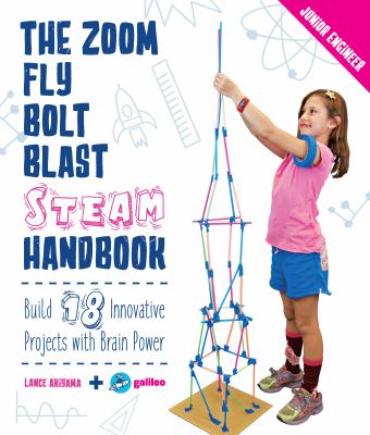 The zoom, fly, bolt, blast STEAM handbook : build 18 innovative projects with brain power