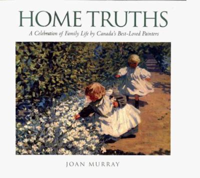 Home truths : a celebration of family life by Canada's best-loved painters