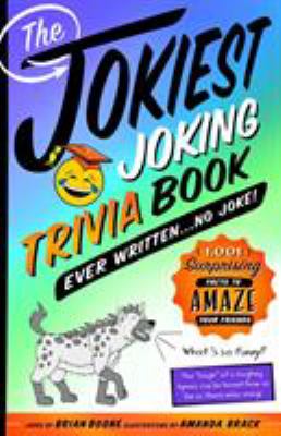 The jokiest joking trivia book ever written... no joke! : 1,001 surprising facts to amaze your friends