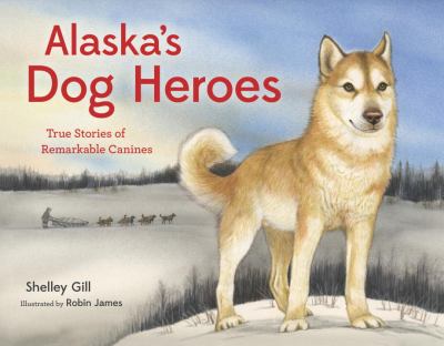 Alaska's dog heroes : true stories of remarkable canines