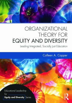 Organizational theory for equity and diversity : leading integrated, socially just education