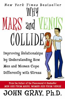 Why Mars & Venus collide : improving relationships by understanding how men and women cope differently with stress