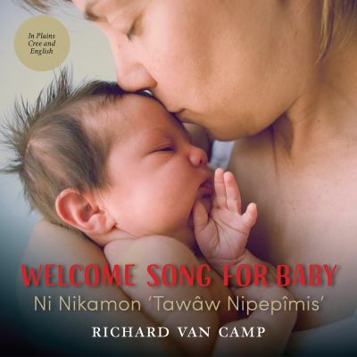 Welcome song for baby : a lullaby for newborns = Ni Nikamon 'Taww Nipepîmis' : Nistomwasowin ohcih oskawsis