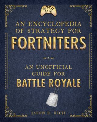 An encyclopedia of strategy for Fortniters : an unofficial guide for Battle Royale